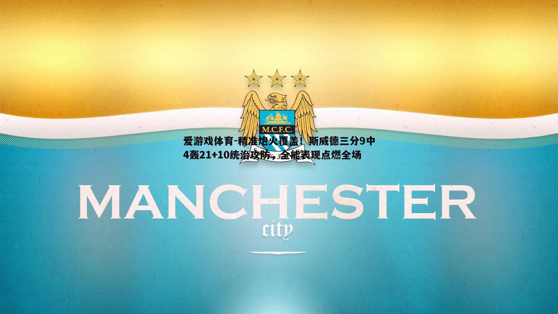 精准炮火覆盖！斯威德三分9中4轰21+10统治攻防，全能表现点燃全场