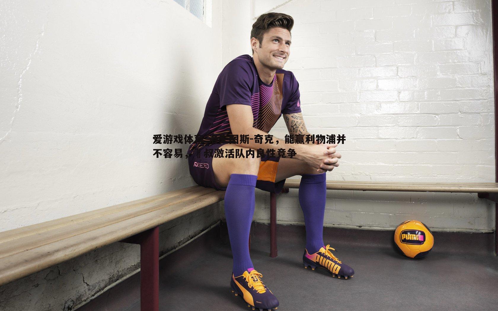 洛夫图斯-奇克,能赢利物浦并不容易,囧叔激活队内良性竞争